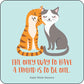 A square graphic with rounded corners featuring two illustrated cats: an orange tabby on the left and a gray-and-white cat on the right, both with closed eyes. Below them is the quote, 'THE ONLY WAY TO HAVE A FRIEND IS TO BE ONE.